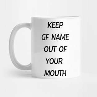 Keep GF Name Out Of Your Mouth Mug